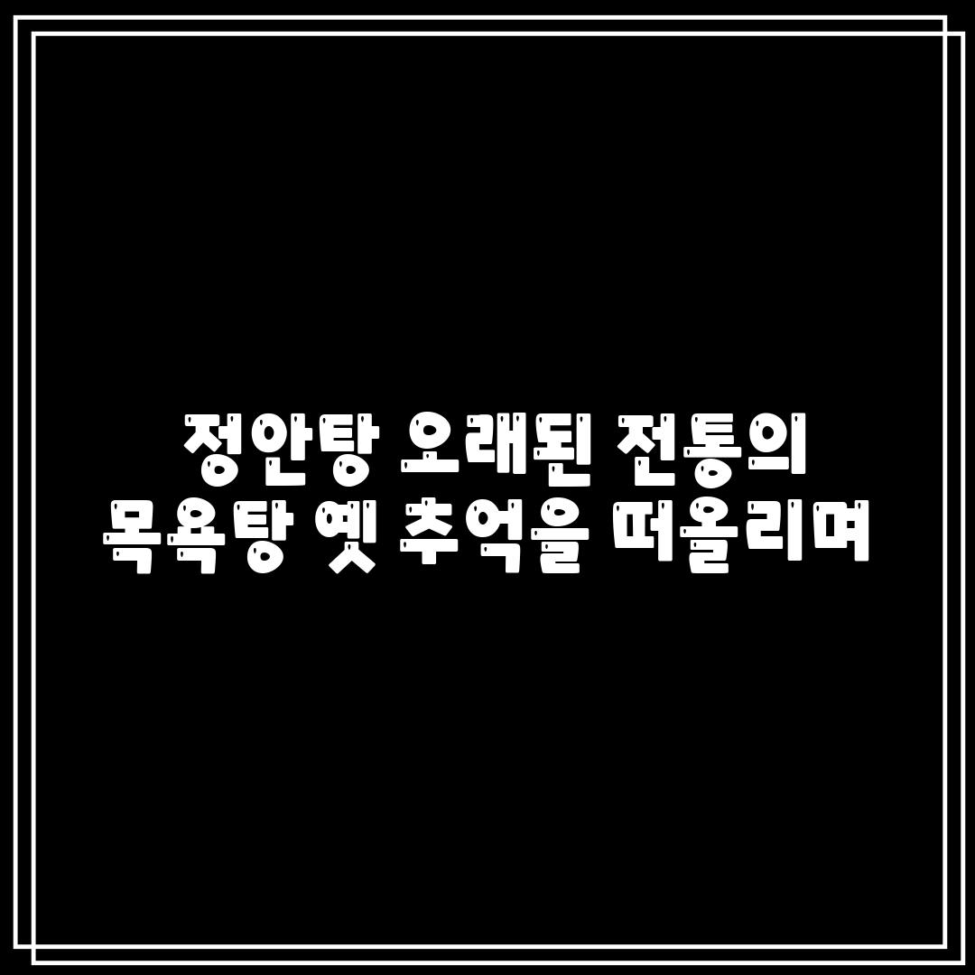 😎 정안탕: 오래된 전통의 목욕탕, 옛 추억을 떠올리며