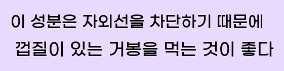  이 성분은 자외선을 차단하기 때문에 껍질이 있는 거봉을 먹는 것이 좋다