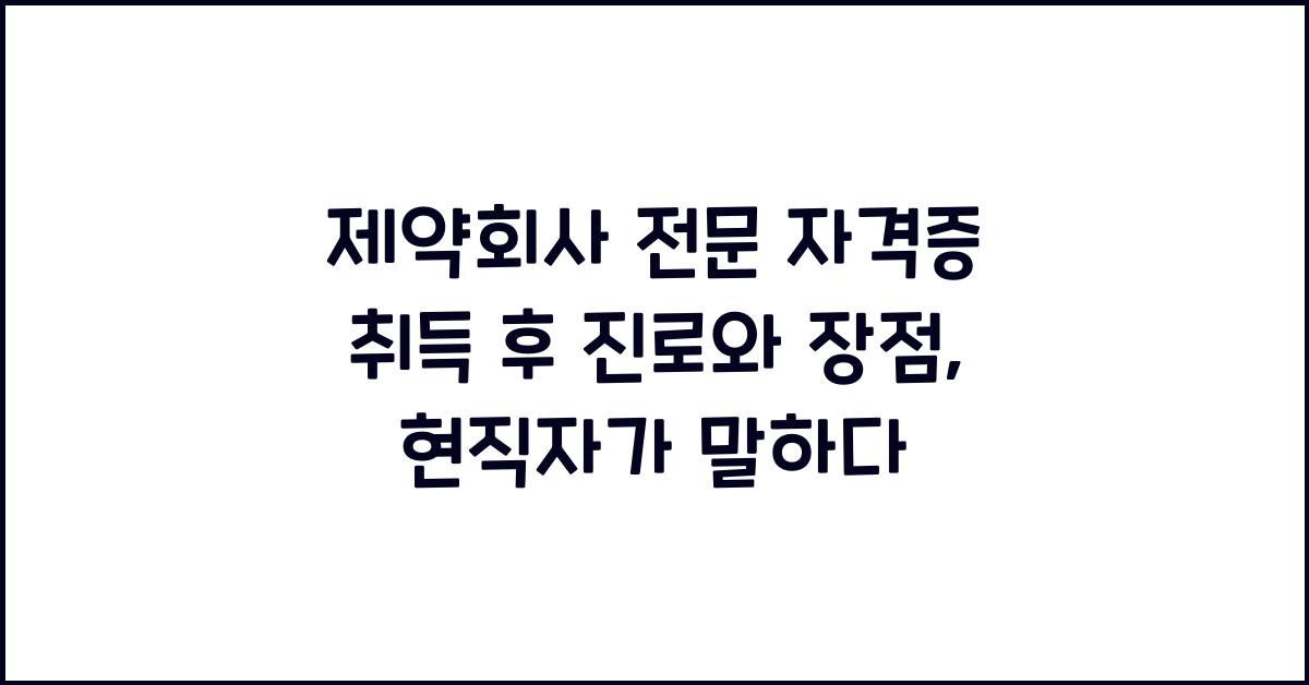 제약회사 전문 자격증 취득 후 진로와 장점