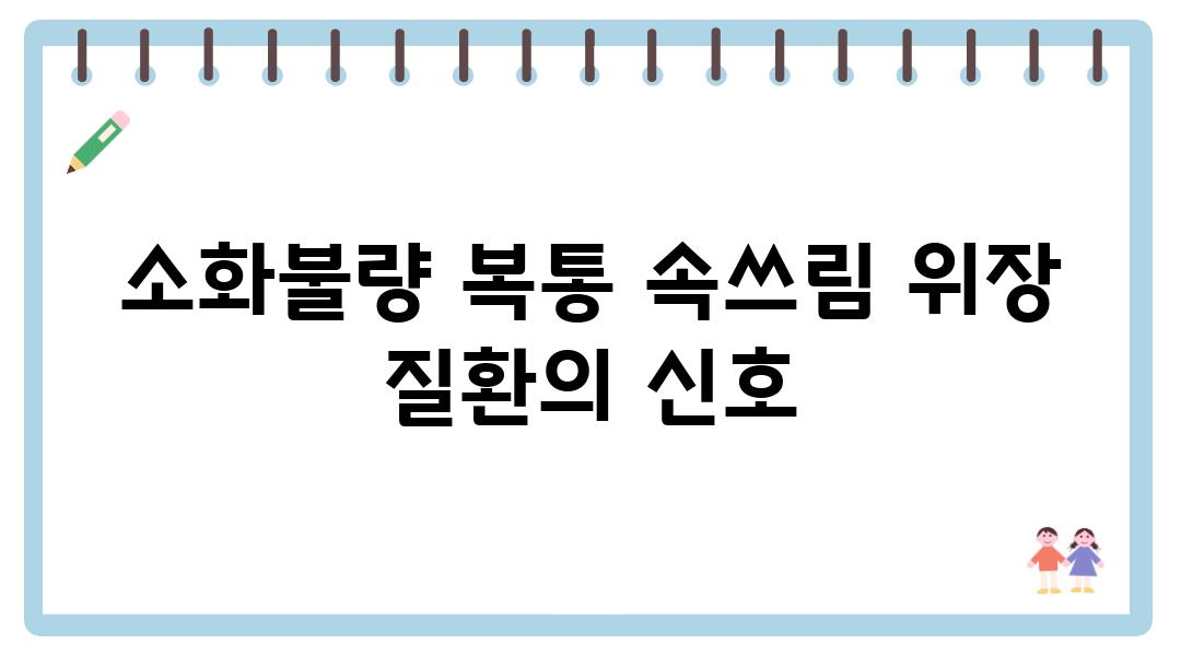 위장 건강 관리가 필요한 위장 장애| 주요 증상과 관리 방법 | 위장 질환, 소화불량, 복통, 속쓰림, 체중 감소