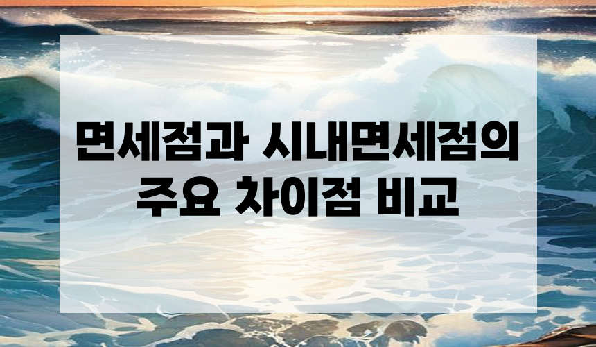 면세점과 시내면세점의 주요 차이점 비교