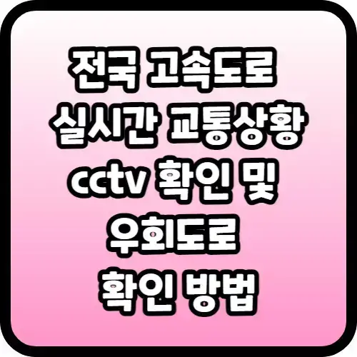 전국 고속도로 실시간 교통상황 cctv 확인 및 우회도로 확인 방법