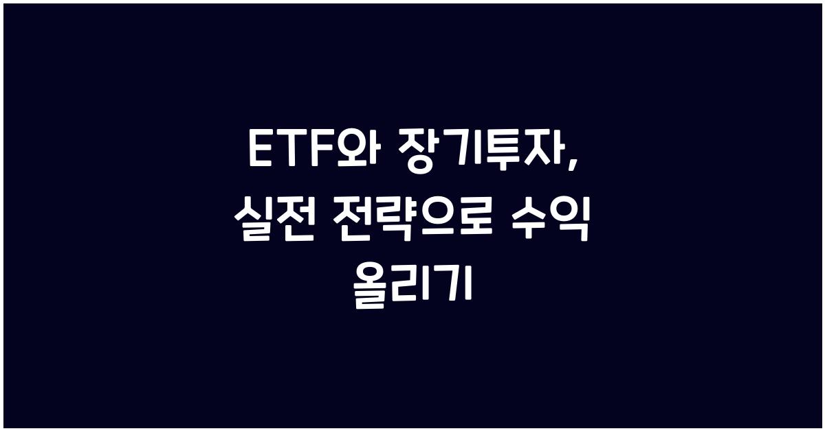 ETF와 장기투자: 장기적인 수익을 올리는 실전 전략