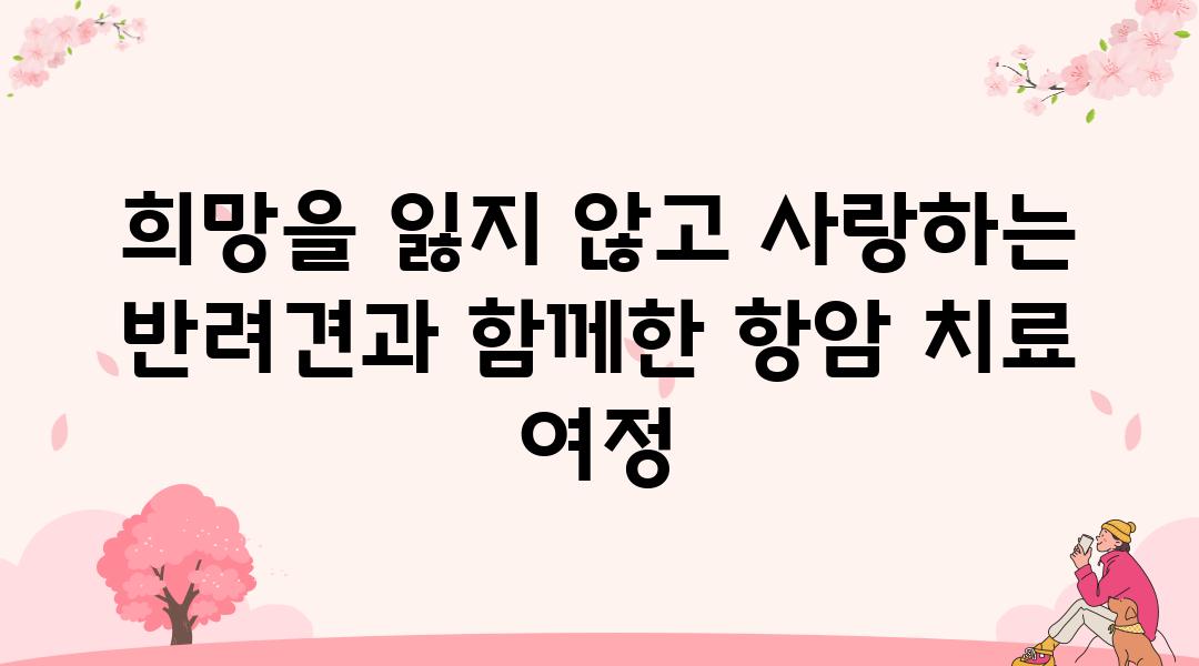 희망을 잃지 않고 사랑하는 반려견과 함께한 항암 치료 여정