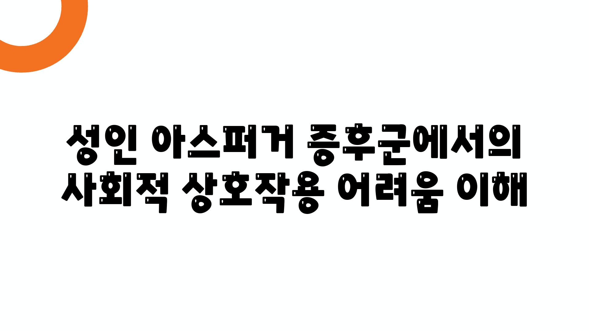 성인 아스퍼거 증후군에서의 사회적 상호작용 어려움 이해