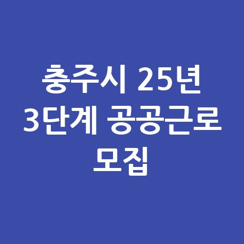 충주시 2025년 제3단계공공근로사업 신청방법 자격 대상