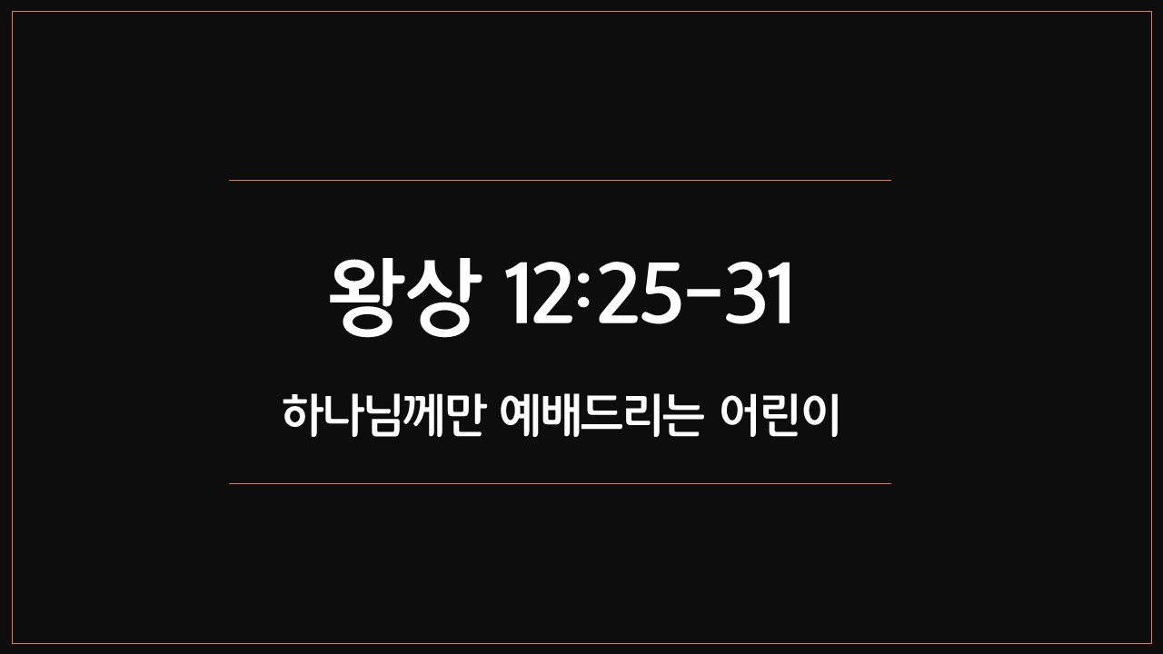 열왕기상12장25절31절,하나님께만예배드리는어린이,아동부주일설교,여로보암,금송아지,단과벧엘,우후지실,솔로몬,우상숭배