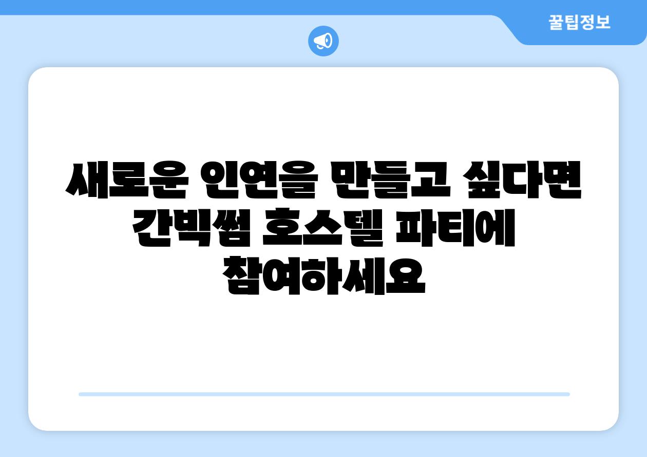 새로운 인연을 만들고 싶다면 간빅썸 호스텔 파티에 참여하세요