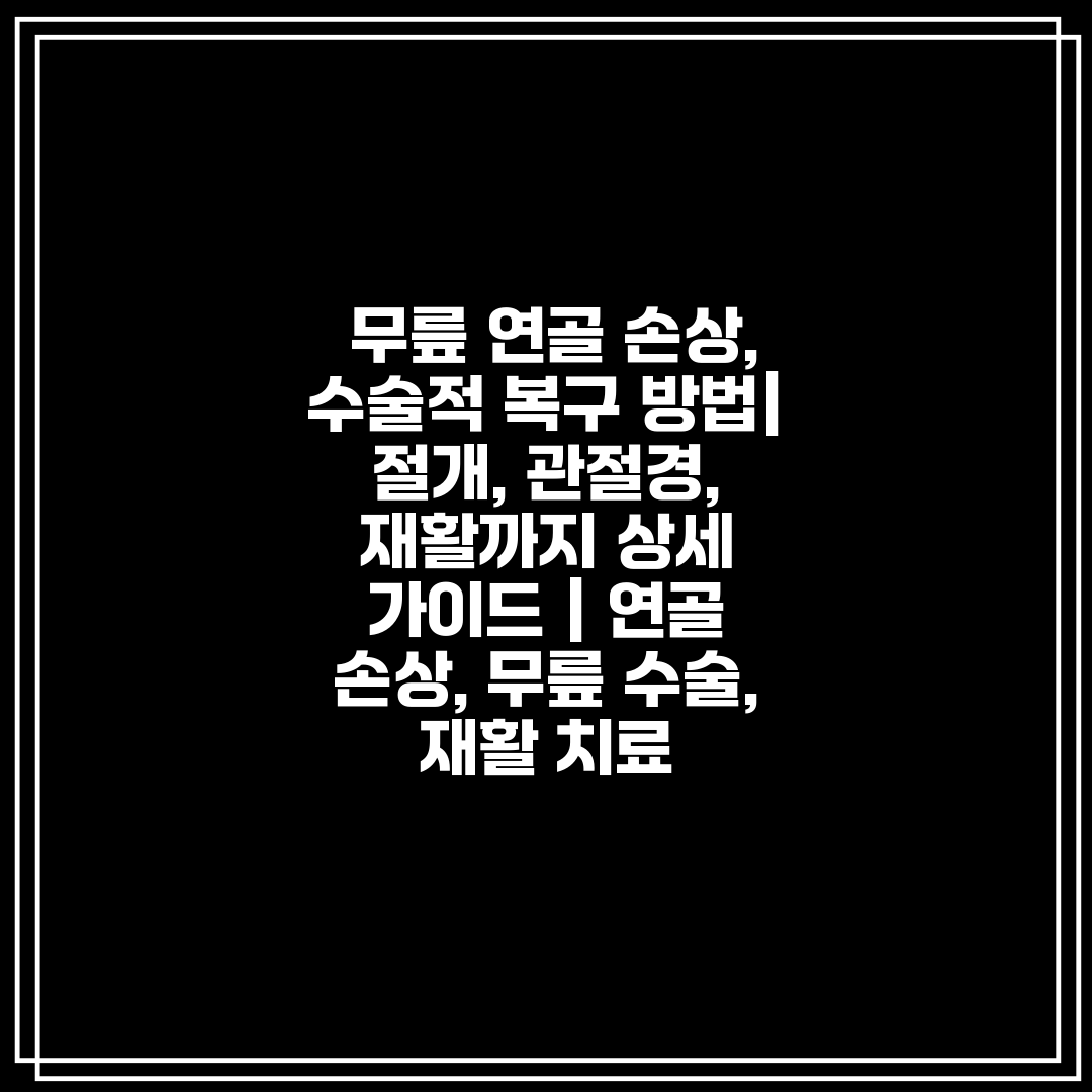  무릎 연골 손상, 수술적 복구 방법  절개, 관절경,