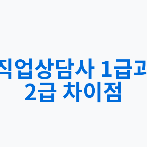 직업상담사 1급과 2급 차이점