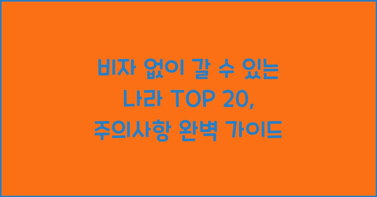 비자 없이 갈 수 있는 나라 TOP 20: 국가별 주의사항 포함