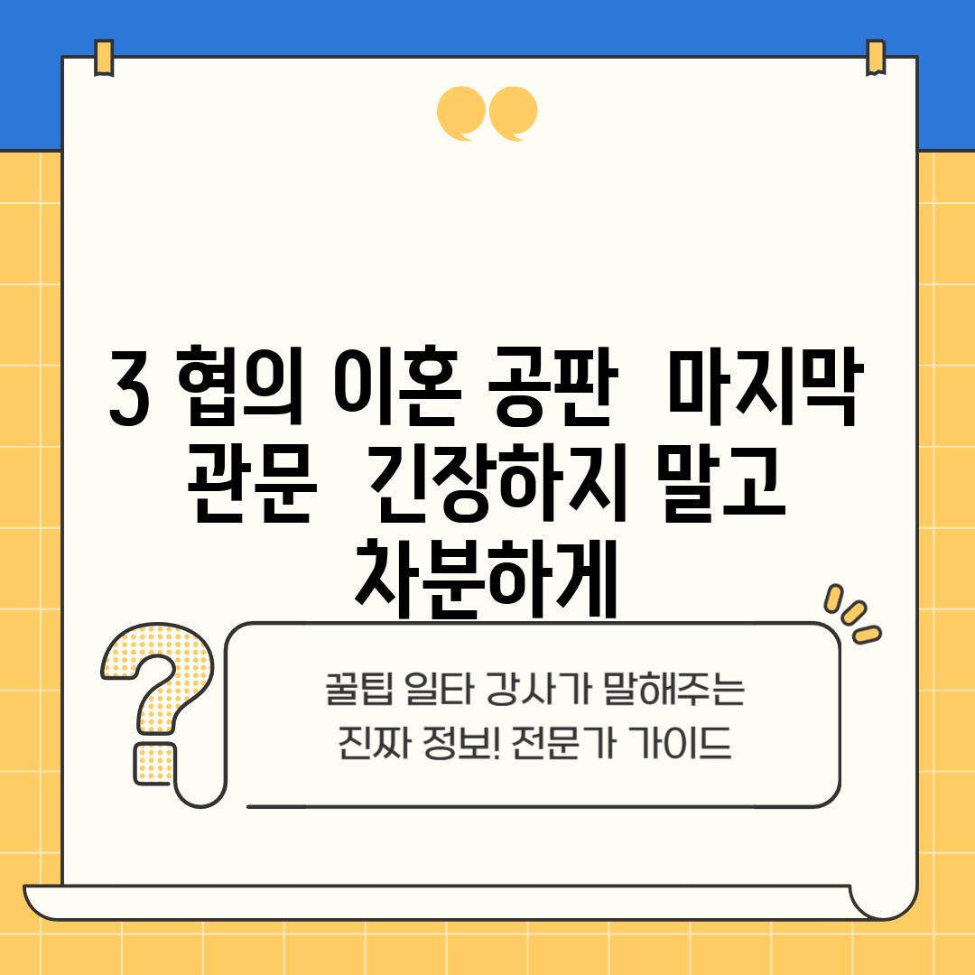 3. 협의 이혼 공판:  마지막 관문,  긴장하지 말고 차분하게!