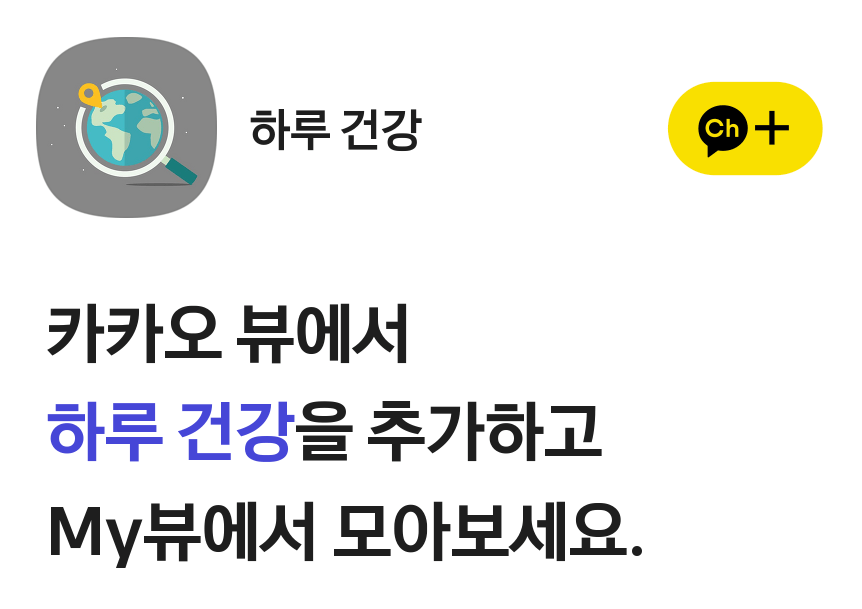 카카오뷰에서 &#39;하루건강&#39;을 채널 추가하시면 더 빠르게 건강 정보를 받아보실 수 있습니다.