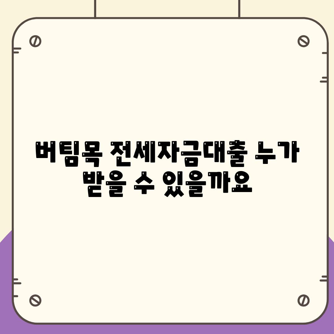 버팀목 전세자금대출 누가 받을 수 있을까요