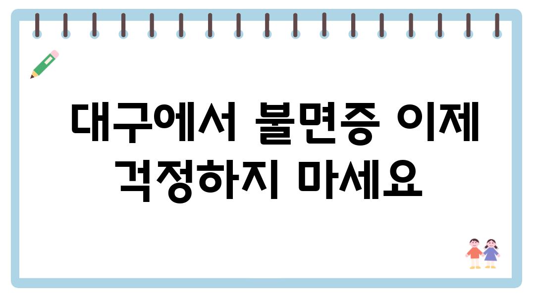  대구에서 불면증 이제 걱정하지 마세요