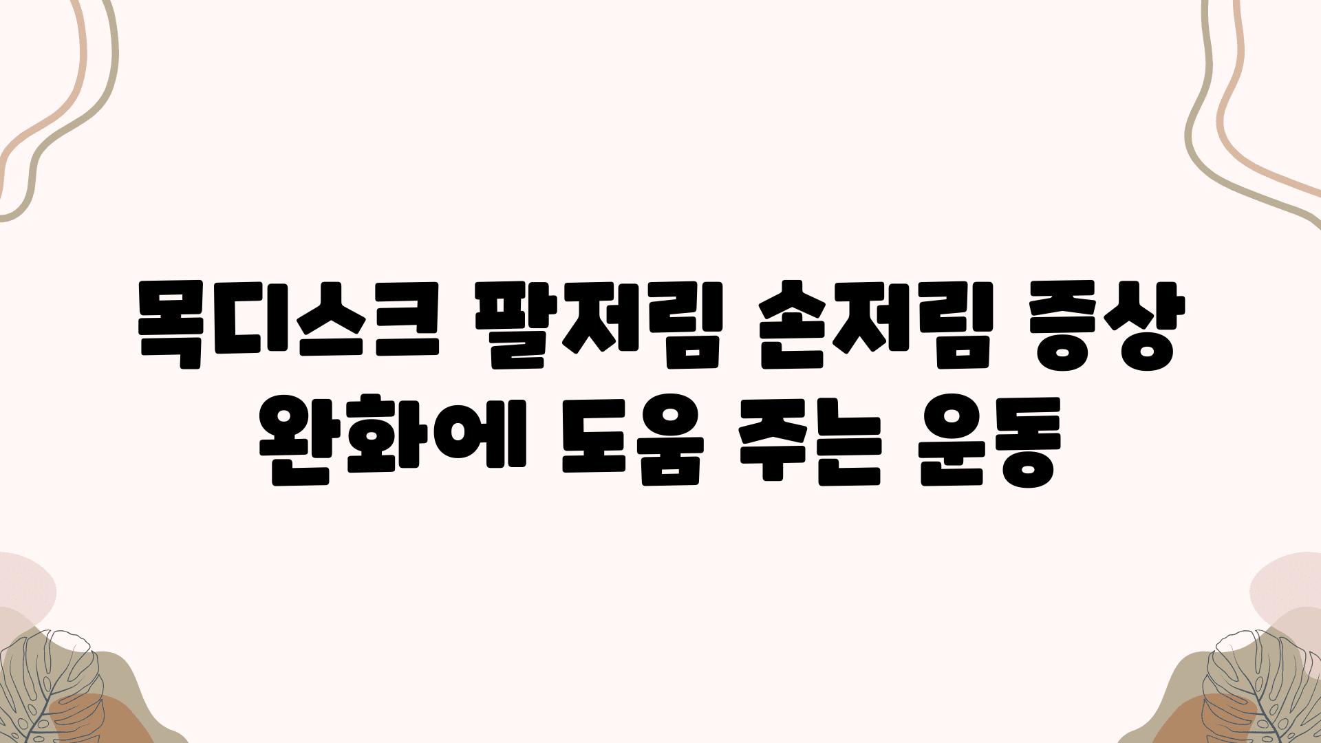 목디스크 팔저림 손저림 증상 완화에 도움 주는 운동