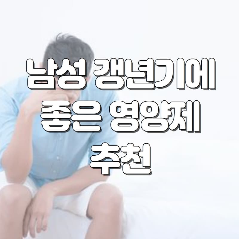  남성 갱년기 증상과 좋은 영양제 추천