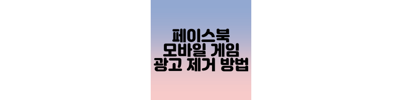  확실한 페이스북 광고 및 모바일 게임 광고 제거 방법