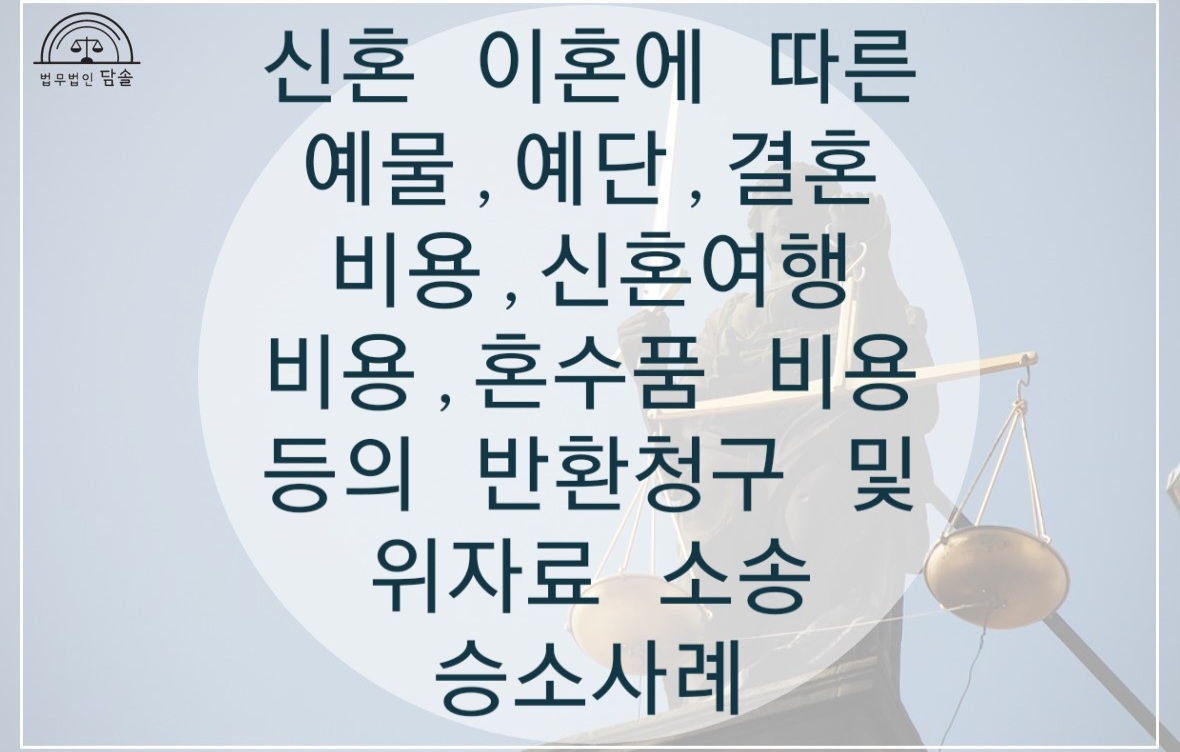  신혼 이혼에 따른 예물, 예단, 결혼식 비용,  신혼여행 비용, 혼수품 등의 반환청구 및 위자료  손해배상 소송  승소사례