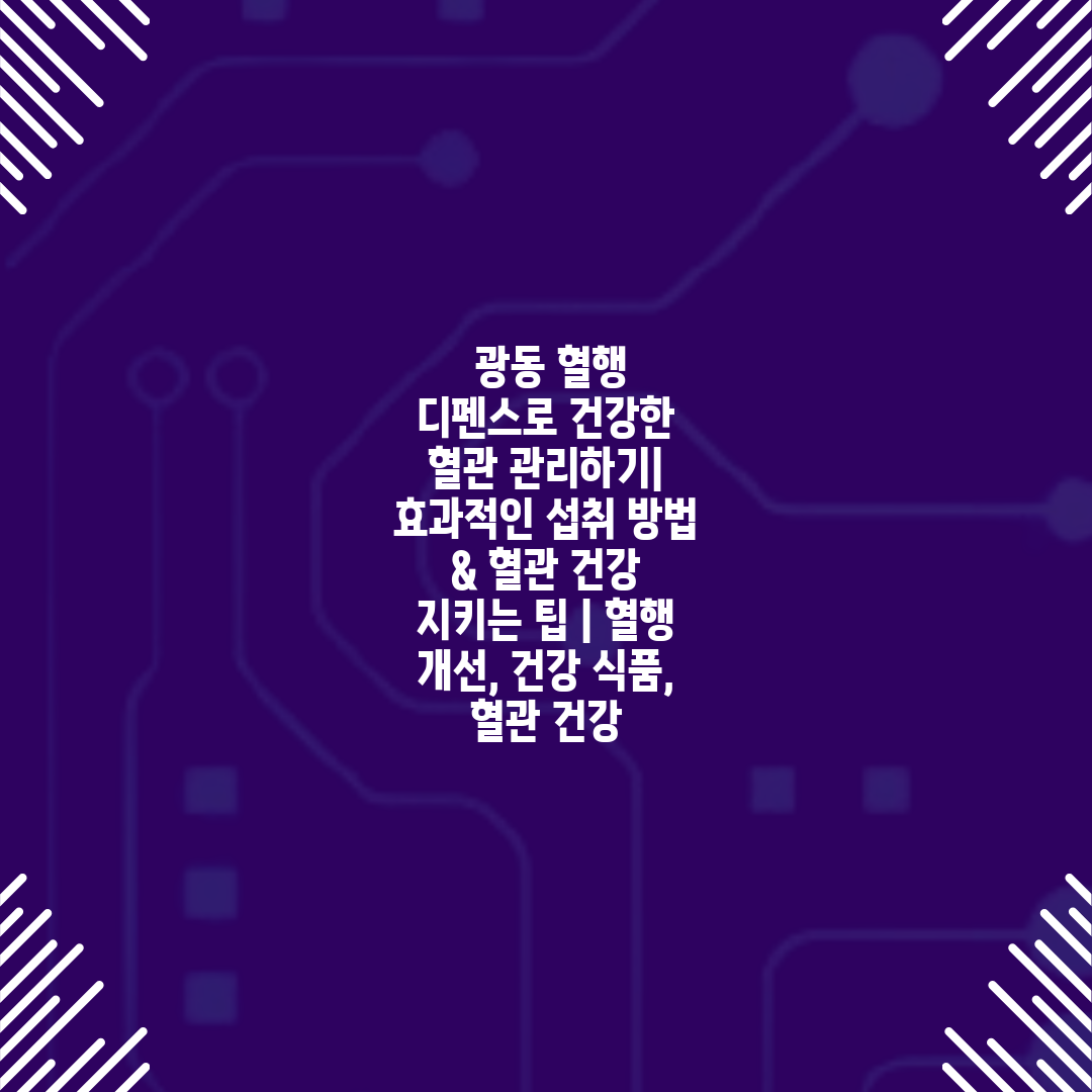  광동 혈행 디펜스로 건강한 혈관 관리하기 효과적인 섭