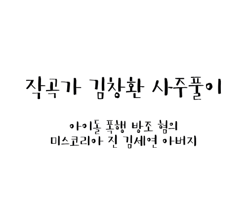  작곡가 김창환 사주풀이 (아이돌 폭행 방조 혐의 / 미스코리아 진 김세연 아버지)