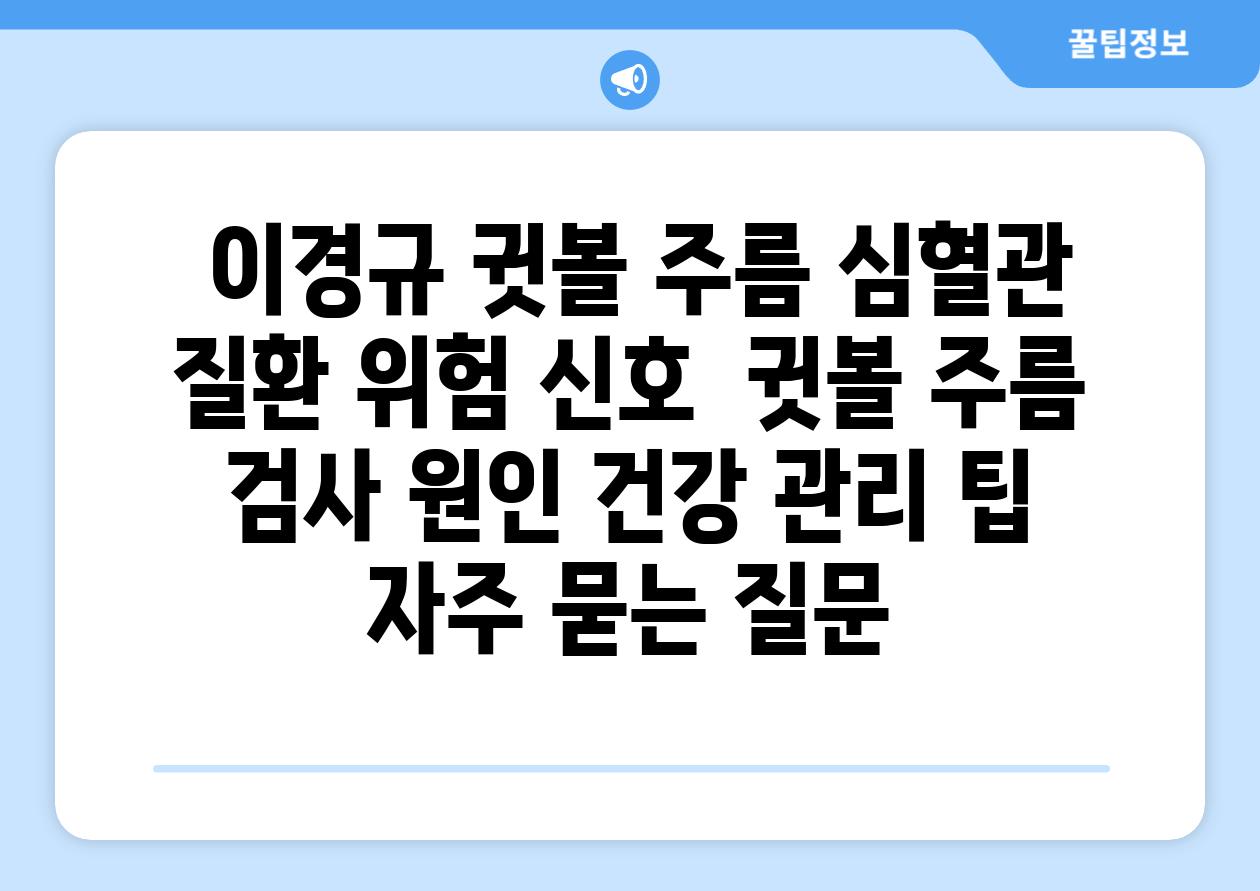  이경규 귓볼 주름 심혈관 질환 위험 신호  귓볼 주름 검사 원인 건강 관리 팁 자주 묻는 질문