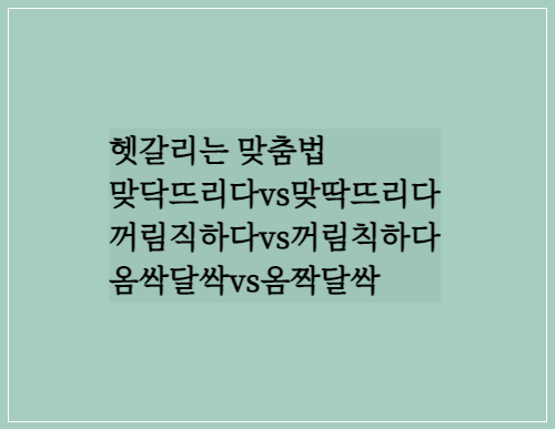  헷갈리는 맞춤법/맞닥뜨리다vs맞딱뜨리다/꺼림직하다vs꺼림칙하다/옴싹달싹vs옴짝달싹