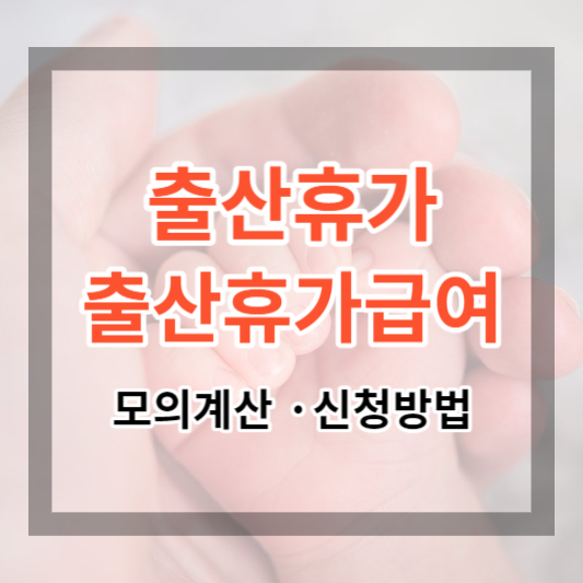  출산휴가 정보 가이드 (출산휴가 기간, 출산휴가급여 모의계산 및 신청방법) - 2023