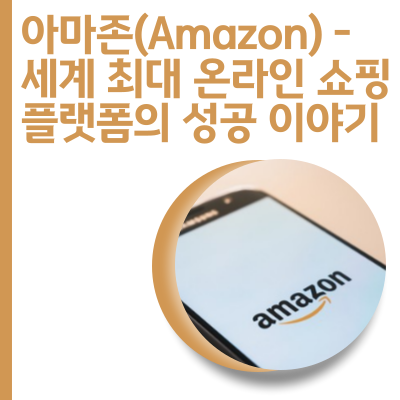  아마존(Amazon) - 세계 최대 온라인 쇼핑 플랫폼의 성공 이야기