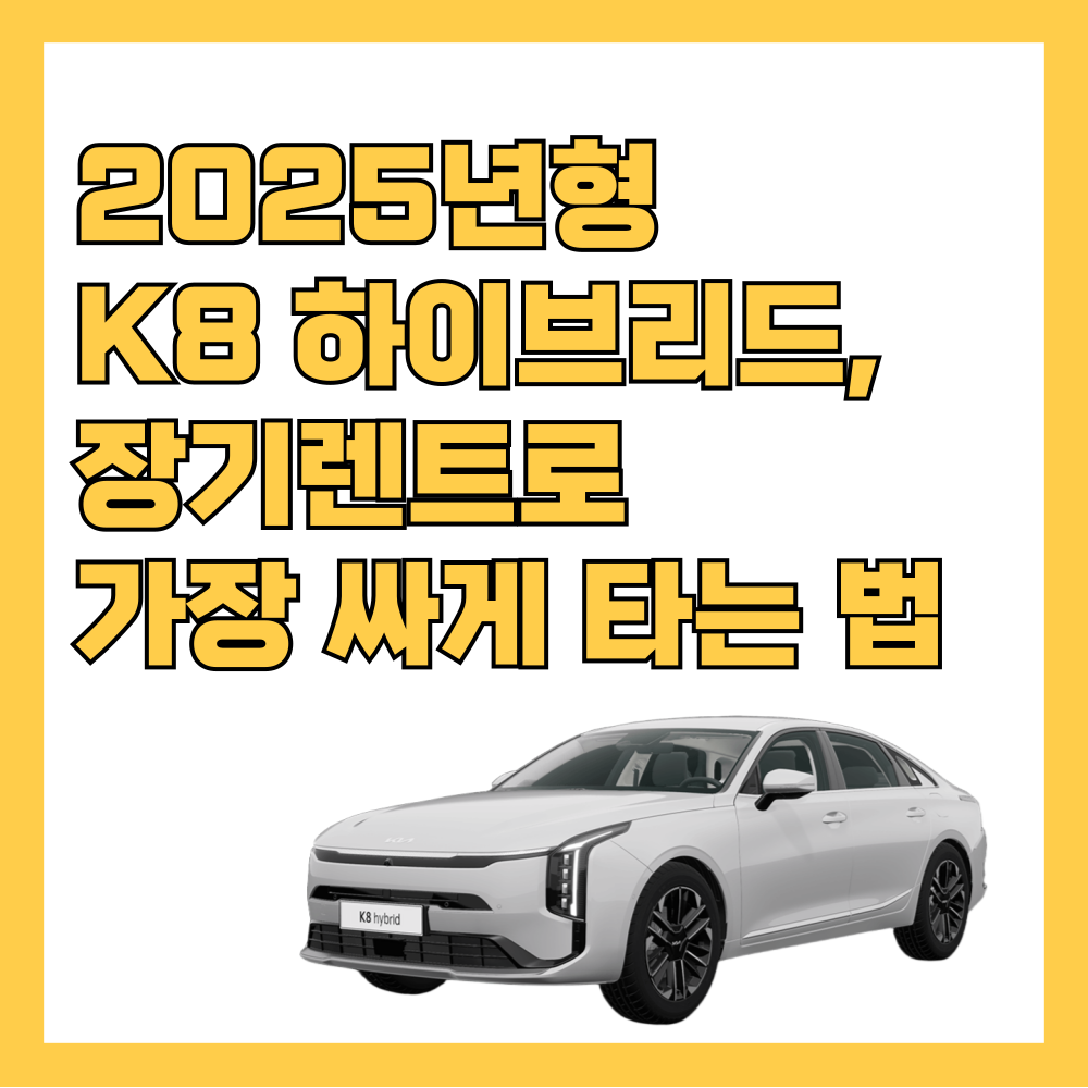 2025년형 K8 하이브리드, 장기렌트로 가장 싸게 타는 법
