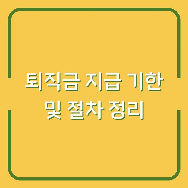 퇴직금 지급 기한 및 절차 정리