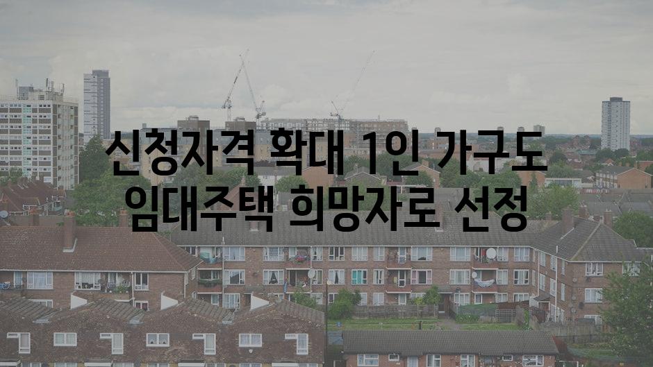 신청자격 확대 1인 가구도 임대주택 희망자로 선정