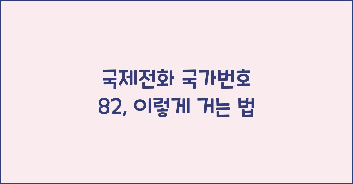 국제전화 국가번호 국제전화 거는 방법 한국 82