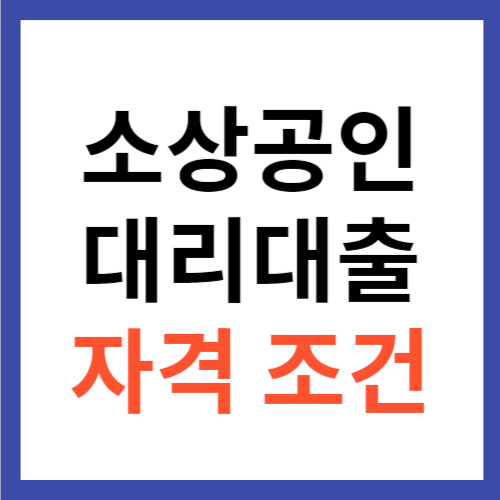 소상공인 대리대출 자격 조건 한도 금리 총정리