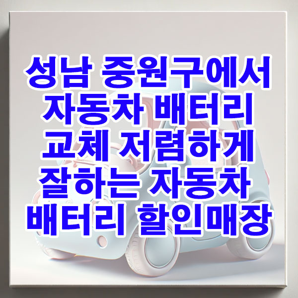 성남 중원구에서 자동차 배터리 교체 저렴하게 잘하는 자동차 배터리 할인매장