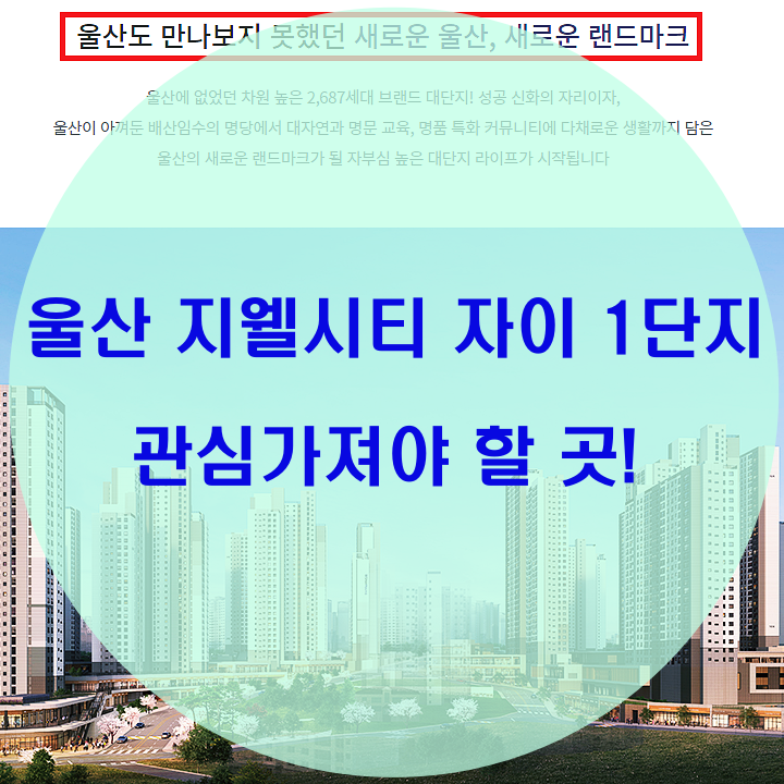  울산 지웰시티 자이 1단지 관심가져야 할 곳!