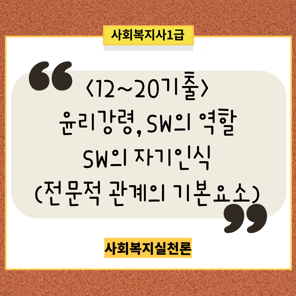  <사회복지사1급><사회복지실천론12~20기출> 전문직 윤리/개인가족집단체계/사회복지현장/사회복지사의 역할/자기인식- 전문적 관계의 기본요소