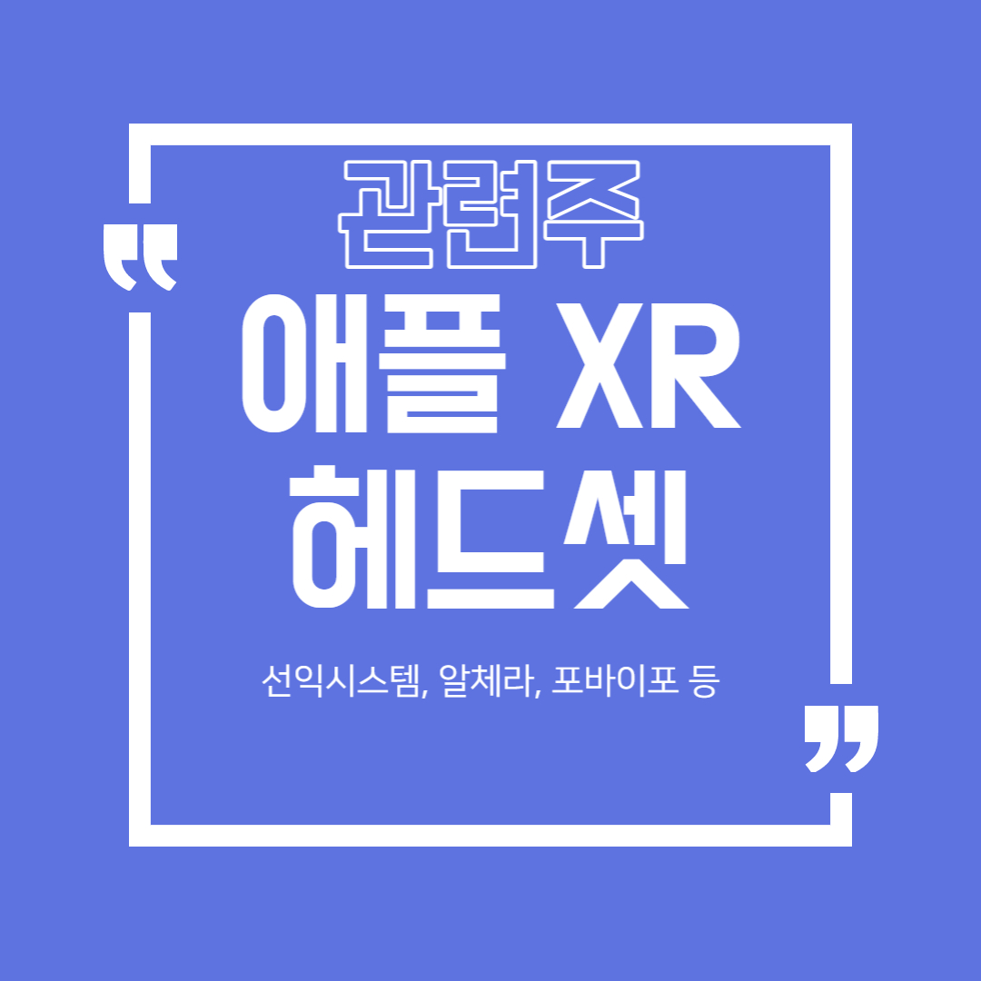  애플 XR 헤드셋 관련주 (선익시스템, 알체라, 포바이포 등)