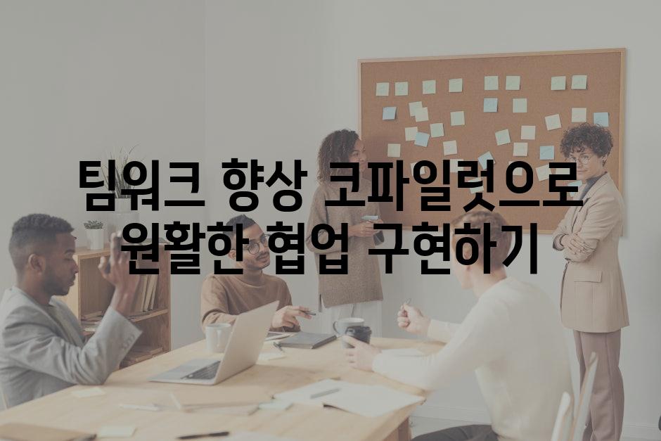 팀워크 향상 코파일럿으로 원활한 협업 구현하기