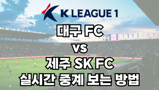 대구 vs 제주 실시간 중계 보는 방법 및 경기 일정 총정리! K리그1 2025 11R 2025년 5월 3일