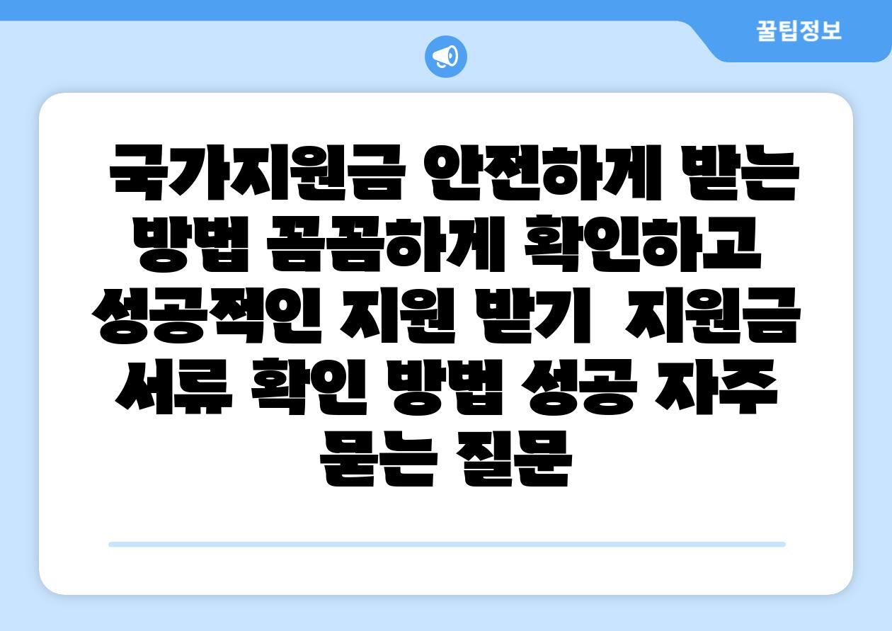  국가지원금 안전하게 받는 방법 꼼꼼하게 확인하고 성공적인 지원 받기  지원금 서류 확인 방법 성공 자주 묻는 질문