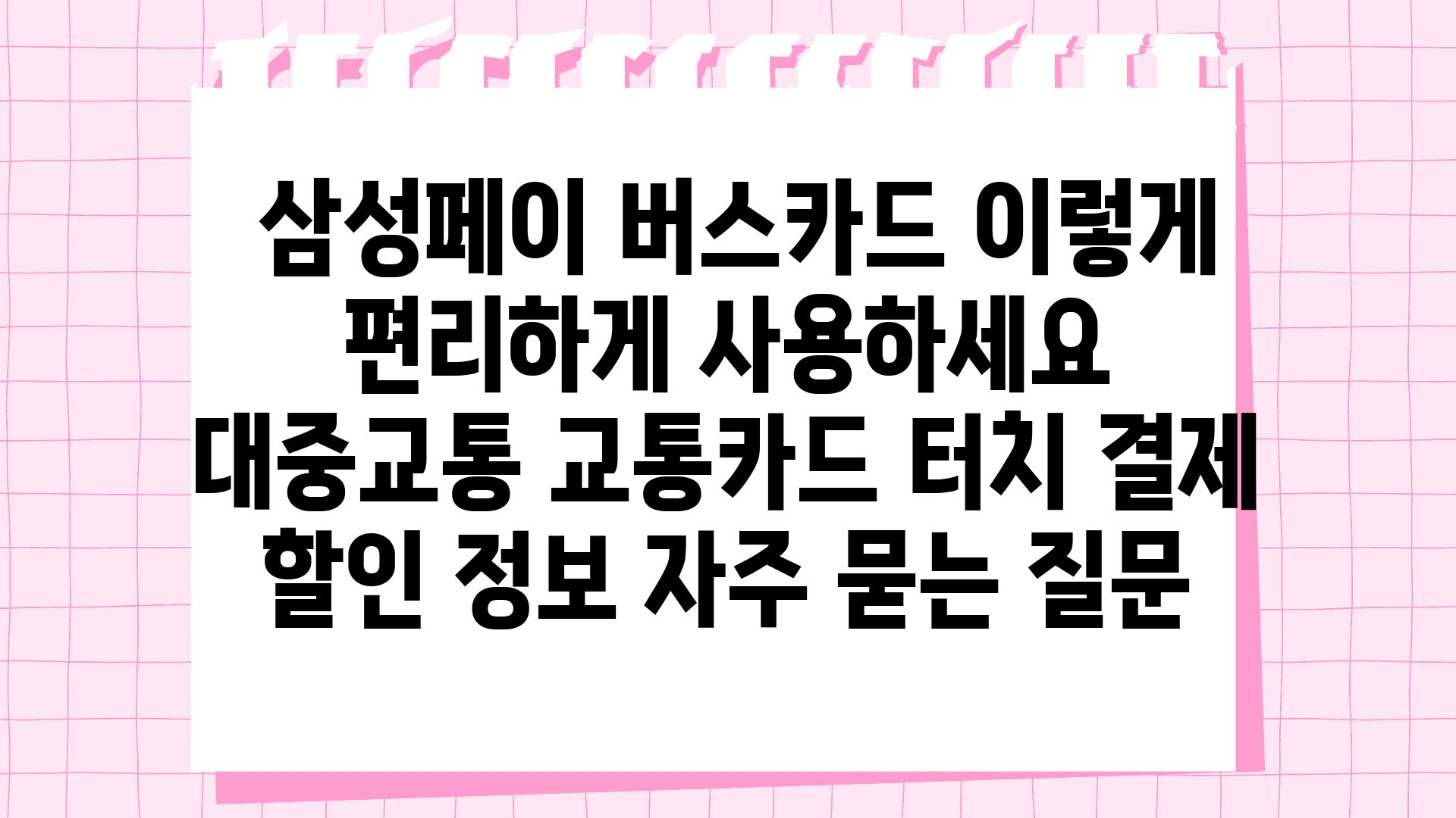  삼성페이 버스카드 이렇게 편리하게 사용하세요  대중교통 교통카드 터치 결제 할인 정보 자주 묻는 질문