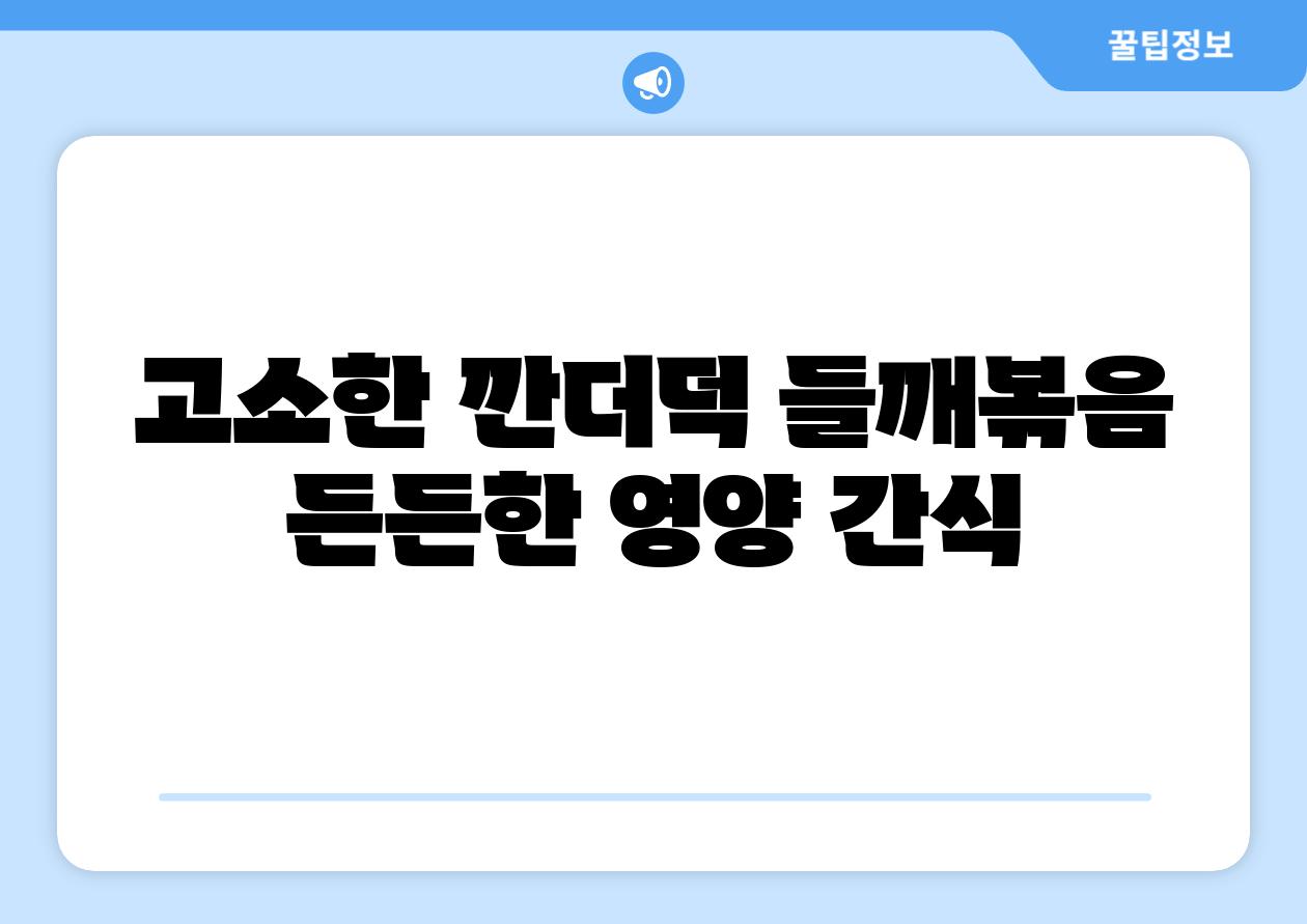 고소한 깐더덕 들깨볶음 든든한 영양 간식