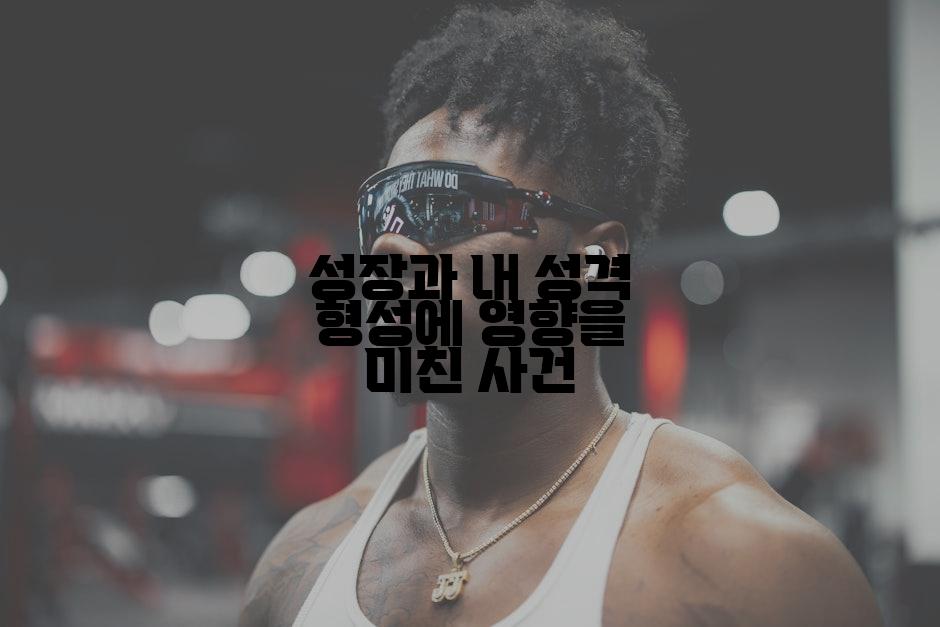 성장과 내 성격 형성에 영향을 미친 사건