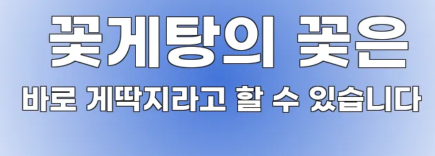   꽃게탕의 꽃은 바로 게딱지라고 할 수 있습니다