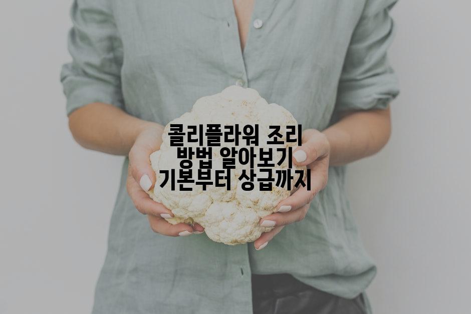 콜리플라워 조리 방법 알아보기 기본부터 상급까지