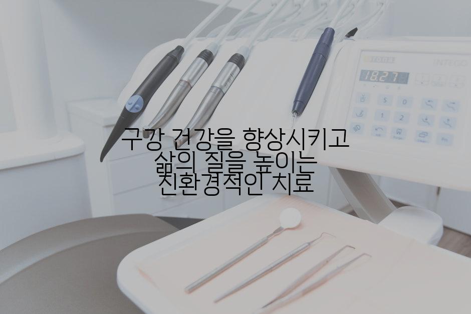 구강 건강을 향상시키고 삶의 질을 높이는 친환경적인 치료