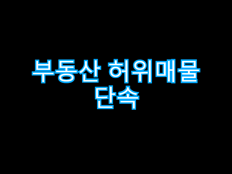  [부동산] 부동산 허위매물 단속 시작 하자마자 급감