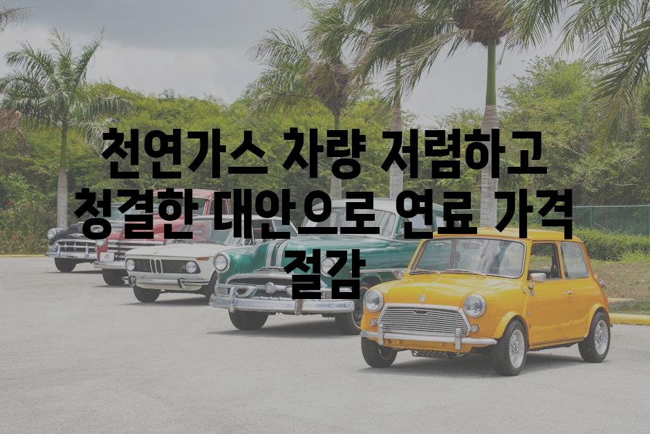 천연가스 차량 저렴하고 청결한 대안으로 연료 가격 절감