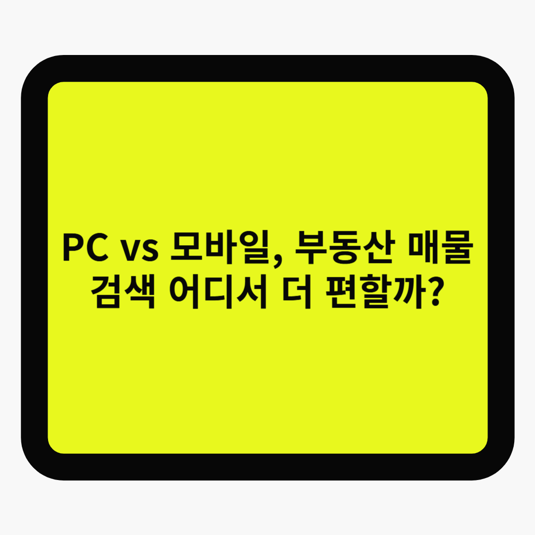 PC vs 모바일, 부동산 매물 검색 어디서 더 편할까?